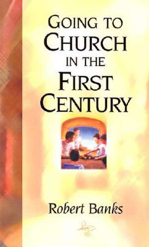 Going to Church in the First Century de Robert Banks