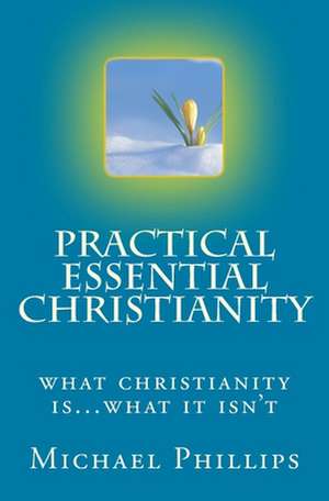 Practical Essential Christianity de Michael Phillips