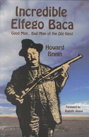 Incredible Elfego Baca de Howard Bryan