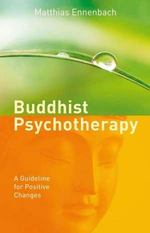 Buddhist Psychotherapy: A Guideline for Positive Changes de Dr Matthias Ennenbach