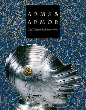 Arms & Armor: The Cleveland Museum of Art de Stephen N. Fliegel