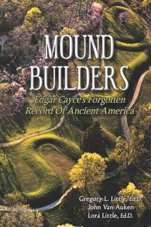 Mound Builders: Edgar Cayce's Forgotten Record of Ancient America de John Van Auken