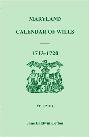 Maryland Calendar of Wills, Volume 4: 1713-1720 de Jane Baldwin Cotton