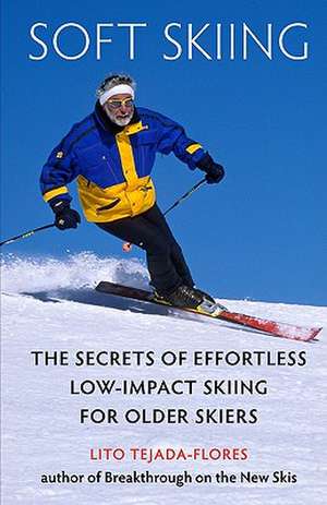 Soft Skiing: The Secrets of Effortless, Low-Impact Skiing for Older Skiers de Lito Tejada-Flores