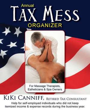 Annual Tax Mess Organizer for Massage Therapists, Estheticians & Spa Owners: Help for Self-Employed Individuals Who Did Not Keep Itemized Income & Exp de Kiki Canniff