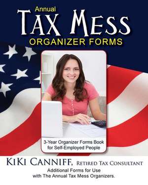 Annual Tax Mess Organizer 3-Year Forms Book for Self-Employed People: Additional Forms for Use with the Annual Tax Mess Organizers. de Kiki Canniff