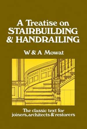 A Treatise on Stairbuilding and Handrailing de William Mowat