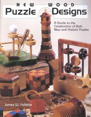 New Wood Puzzle Designs: A Guide to the Construction of Both New & Historic Puzzles de James W Follette