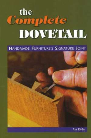 Complete Dovetail: Handmade Furniture's Signature Joint de Ian Kirby