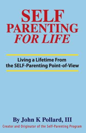 SELF-Parenting For Life de John K Pollard