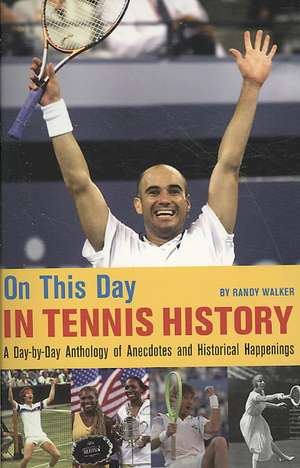 On This Day in Tennis History: A Day-by-Day Anthology of Anecdotes and Historical Happenings de Randy Walker