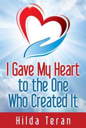 I Gave My Heart to the One Who Created It de Hilda Teran