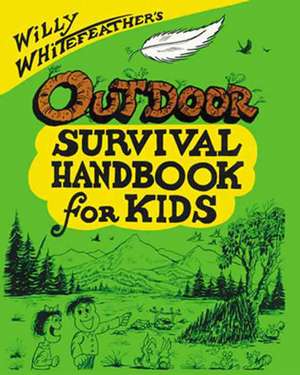 Willy Whitefeather's Outdoor Survival Handbook for Kids de Willy Whitefeather