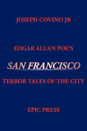 Edgar Allan Poe's San Francisco: Terror Tales of the City de Joseph Jr. Covino