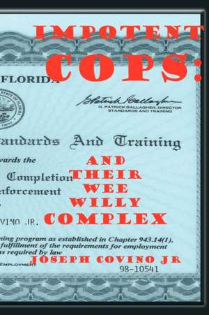 Impotent Cops: And Their Wee Willy Complex de Joseph Jr. Covino