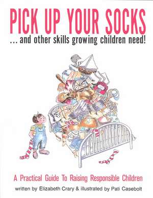 Pick Up Your Socks . . . and Other Skills Growing Children Need!: A Practical Guide to Raising Responsible Children de Elizabeth Crary