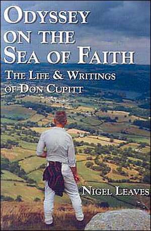 Odyssey on the Sea of Faith: The Life & Writings of Don Cupitt de Nigel Leaves