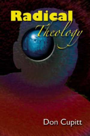 Radical Theology: Selected Essays de Don Cupitt