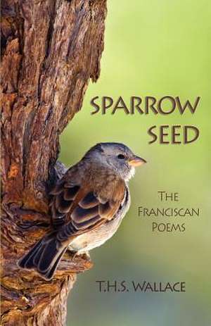 Sparrow Seed: The Franciscan Poems de T. H. S. Wallace