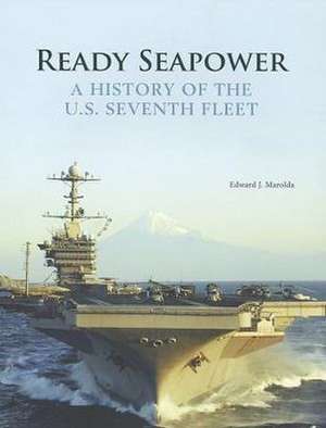 Ready Seapower: A History of the U.S. Seventh Fleet: A History of the U.S. Seventh Fleet de Edward J. Marolda