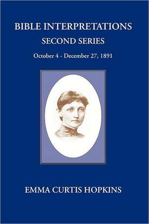 Bible Interpretations Second Series October 4 - December 27, 1891 de Emma Curtis Hopkins