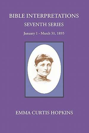 Bible Interpretations Seventh Series January 1 - March 31, 1893 de Emma Curtis Hopkins