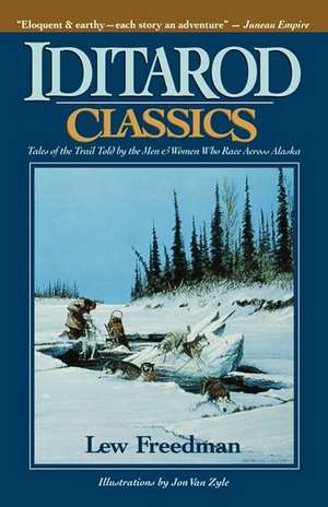 Iditarod Classics: Tales of the Trail Told by the Men & Women Who Race Across Alaska de Kew Freedman