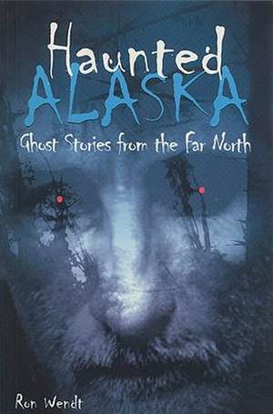 Haunted Alaska de Ron Wendt