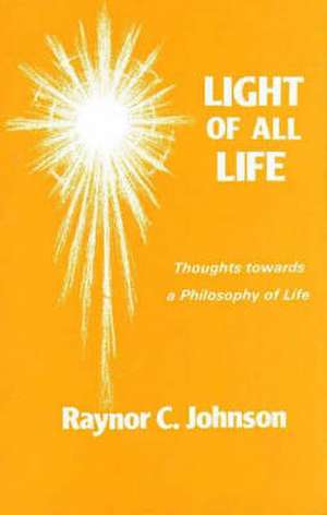 Light of All Life de Raynor C. Johnson