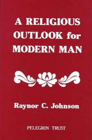 A Religious Outlook for Modern Man de Raynor C. Johnson