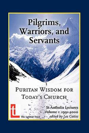 Pilgrims, Warriors, and Servants: Puritan Wisdom for Today's Church de Lee Gatiss