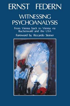 Witnessing Psychoanalysis: From Vienna back to Vienna via Buchenwald and the USA de Ernst Federn