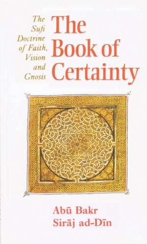 Book of Certainty: Doctrinal and Poetic Works of Abu Madyan Shu'ayb Ibn Al-Husayn Al-Ansari (c. 509/1115-16--594/1198) de Abu Bakr Siraj Ad-din