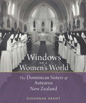 Windows on a Women's World: The Dominican Sisters of Aotearoa New Zealand de Susannah Grant Ph.D.