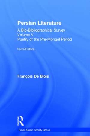 Persian Literature - A Bio-Bibliographical Survey: Poetry of the Pre-Mongol Period (Volume V) de Francois De Blois