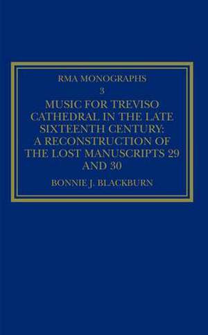 Music for Treviso Cathedral in the Late Sixteenth Century: A Reconstruction of the Lost Manuscripts 29 and 30 de Bonnie J. Blackburn