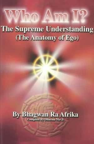 Who Am I?: The Supreme Understanding (the Anatomy of Ego) de Bhagwau Ra Afrika