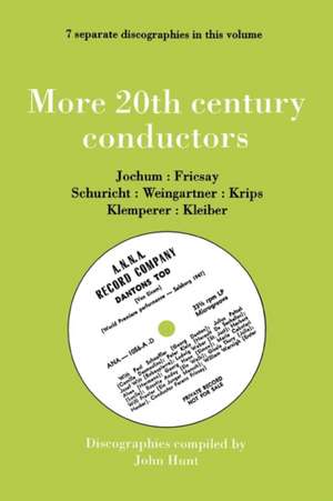 More 20th Century Conductors [More Twentieth Century Conductors]. 7 Discographies. Eugen Jochum, Ferenc Fricsay, Carl Schuricht, Felix Weingartner, Jo de John Hunt