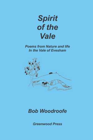 Spirit of the Vale: Poems from nature and life in the Vale of Evesham de Bob Woodroofe