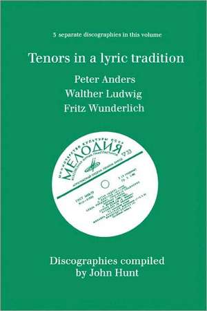 Tenors in a Lyric Tradition. 3 Discographies. Peter Anders, Walther Ludwig, Fritz Wunderlich. [1996]. de John Hunt