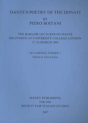 Dante's Poetry of Donati: The Barlow Lectures on Dante Delivered at University College London, 17-18 March 2005: No. 7: The Barlow Lectures on Dante Delivered at University College London, 17-18 March 2005 de Piero Boitani