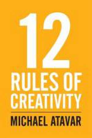 12 Rules of Creativity de Michael Atavar