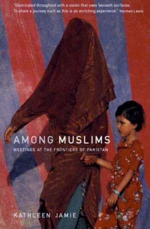 Among Muslims: Meetings at the frontiers of Pakistan de Kathleen Jamie