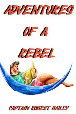 Adventures of a Rebel de Capt Robert Bailey