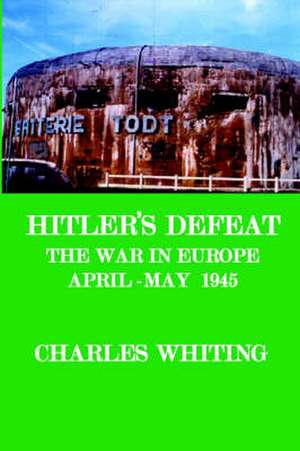 Hitler's Defeat. the War in Europe, April - May 1945 de Charles Henry Whiting