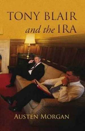 Tony Blair and the IRA: The 'On The Runs' Scandal de Austen Morgan