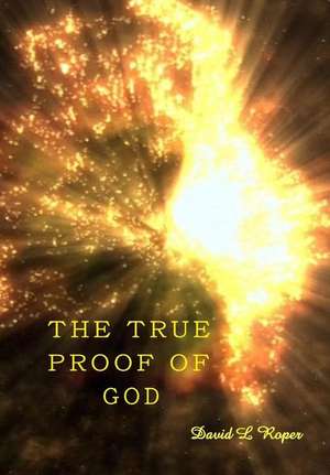 The True Proof of God de David Leonard Roper