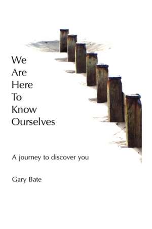 We Are Here to Know Ourselves de Gary A. Bate