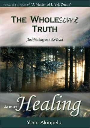 The Wholesome Truth about Healing de Akinpelu Yomi