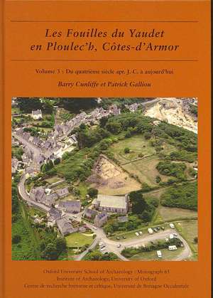 Les Fouilles Du Yaudet En Ploulec'h, Cotes-D'Armor, Volume 3: Du Quatrieme Siecle Apr. J.-C. a Aujourd'hui de Barry Cunliffe